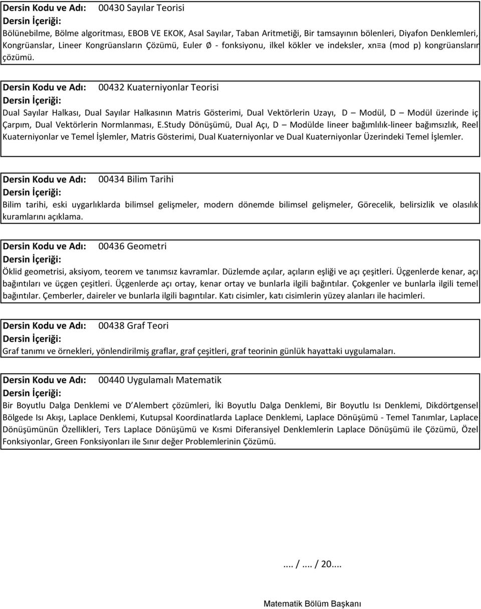 Dersin Kodu ve Adı: 00432 Kuaterniyonlar Teorisi Dual Sayılar Halkası, Dual Sayılar Halkasının Matris Gösterimi, Dual Vektörlerin Uzayı, D Modül, D Modül üzerinde iç Çarpım, Dual Vektörlerin