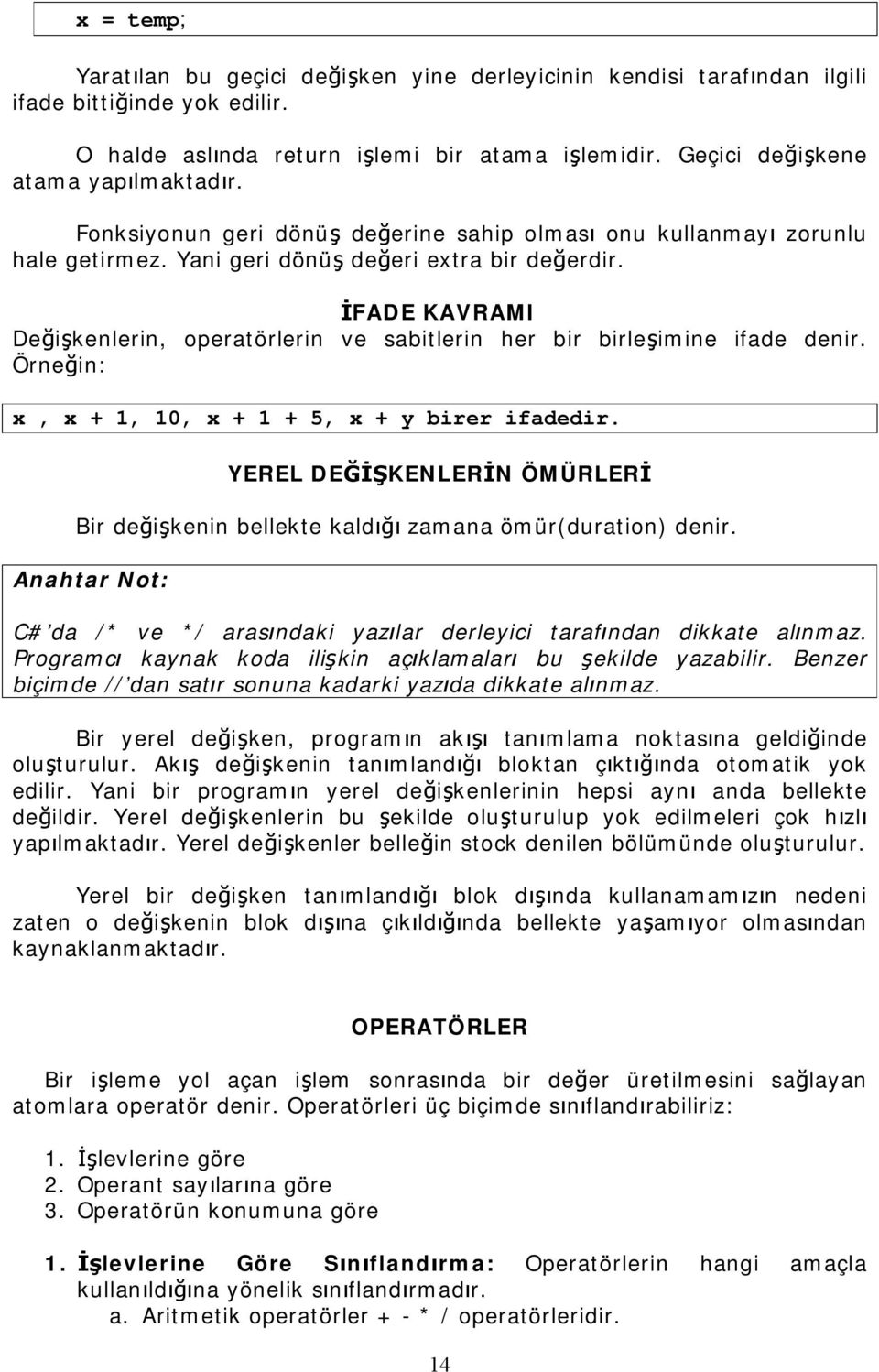 İFADE KAVRAMI Değişkenlerin, operatörlerin ve sabitlerin her bir birleşimine ifade denir. Örneğin: x, x + 1, 10, x + 1 + 5, x + y birer ifadedir.