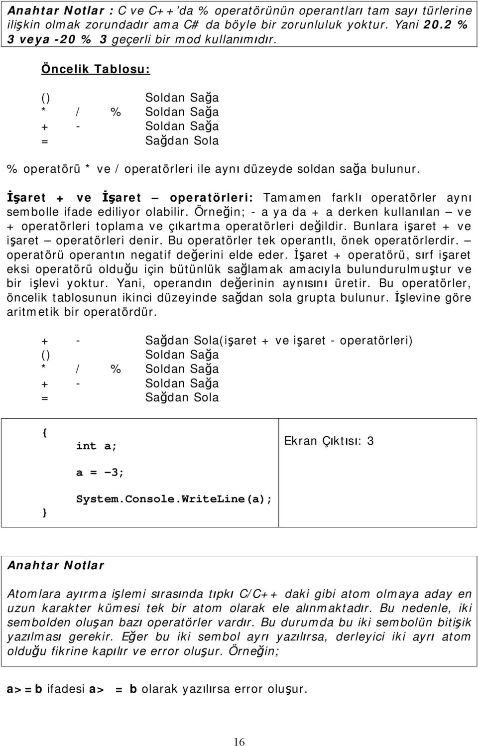 İşaret + ve İşaret operatörleri: Tamamen farklı operatörler aynı sembolle ifade ediliyor olabilir. Örneğin; - a ya da + a derken kullanılan ve + operatörleri toplama ve çıkartma operatörleri değildir.