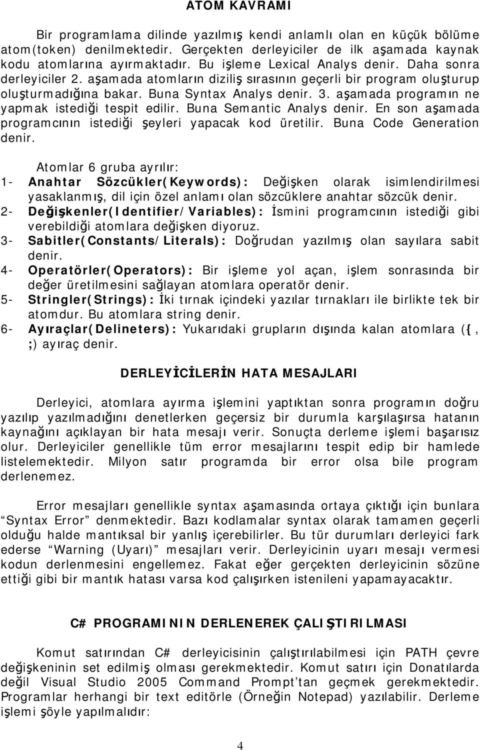 aşamada programın ne yapmak istediği tespit edilir. Buna Semantic Analys denir. En son aşamada programcının istediği şeyleri yapacak kod üretilir. Buna Code Generation denir.