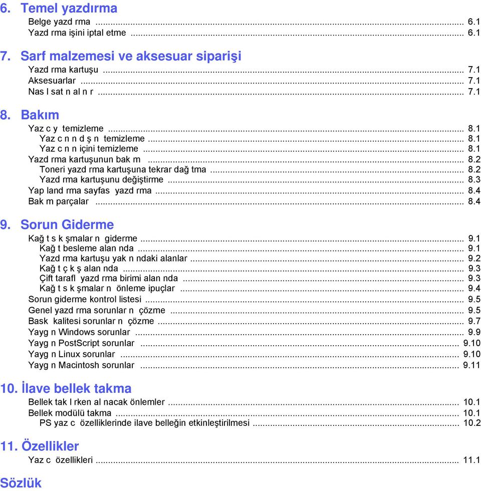 .. 8.3 Yap land rma sayfas yazd rma... 8.4 Bak m parçalar... 8.4 9. Sorun Giderme Kağ t s k şmalar n giderme... 9.1 Kağ t besleme alan nda... 9.1 Yazd rma kartuşu yak n ndaki alanlar... 9.2 Kağ t ç k ş alan nda.