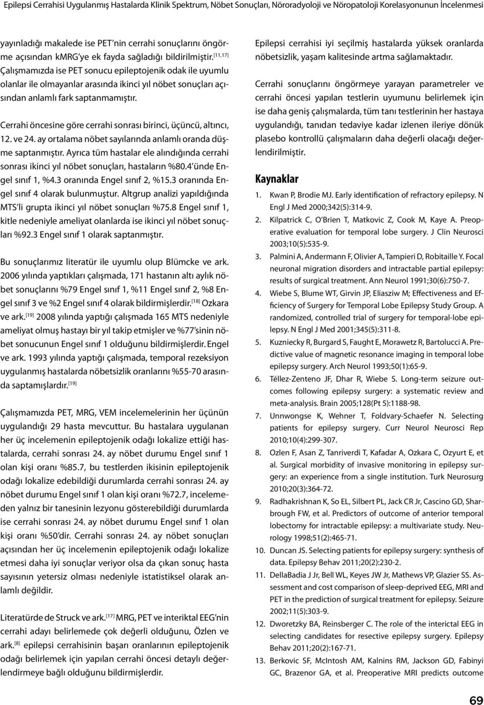 [11,17] Çalışmamızda ise PET sonucu epileptojenik odak ile uyumlu olanlar ile olmayanlar arasında ikinci yıl nöbet sonuçları açısından anlamlı fark saptanmamıştır.