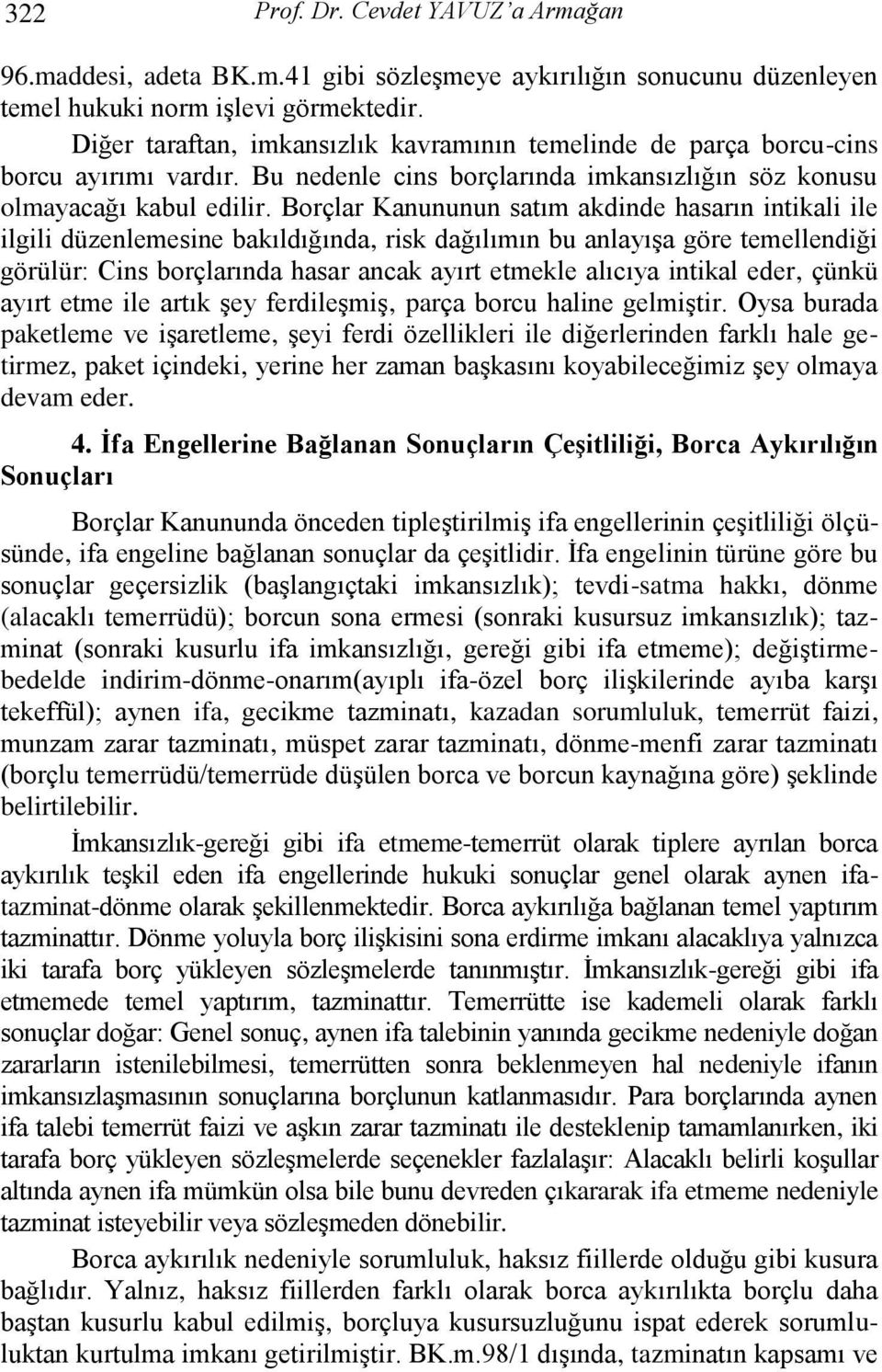 Borçlar Kanununun satım akdinde hasarın intikali ile ilgili düzenlemesine bakıldığında, risk dağılımın bu anlayıģa göre temellendiği görülür: Cins borçlarında hasar ancak ayırt etmekle alıcıya