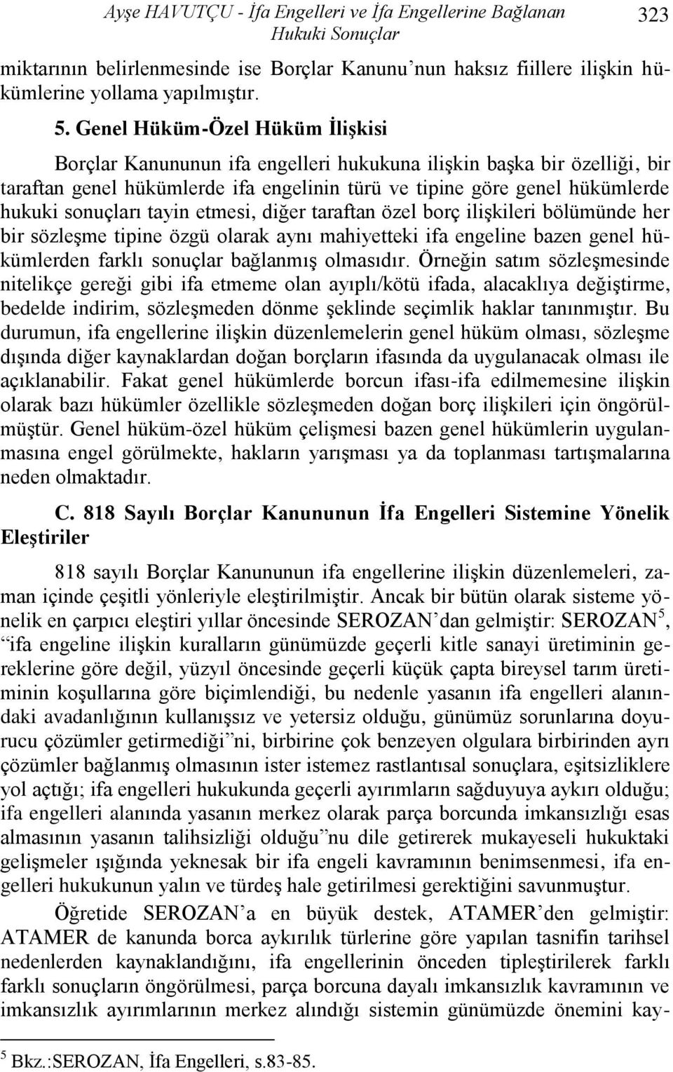 tayin etmesi, diğer taraftan özel borç iliģkileri bölümünde her bir sözleģme tipine özgü olarak aynı mahiyetteki ifa engeline bazen genel hükümlerden farklı sonuçlar bağlanmıģ olmasıdır.