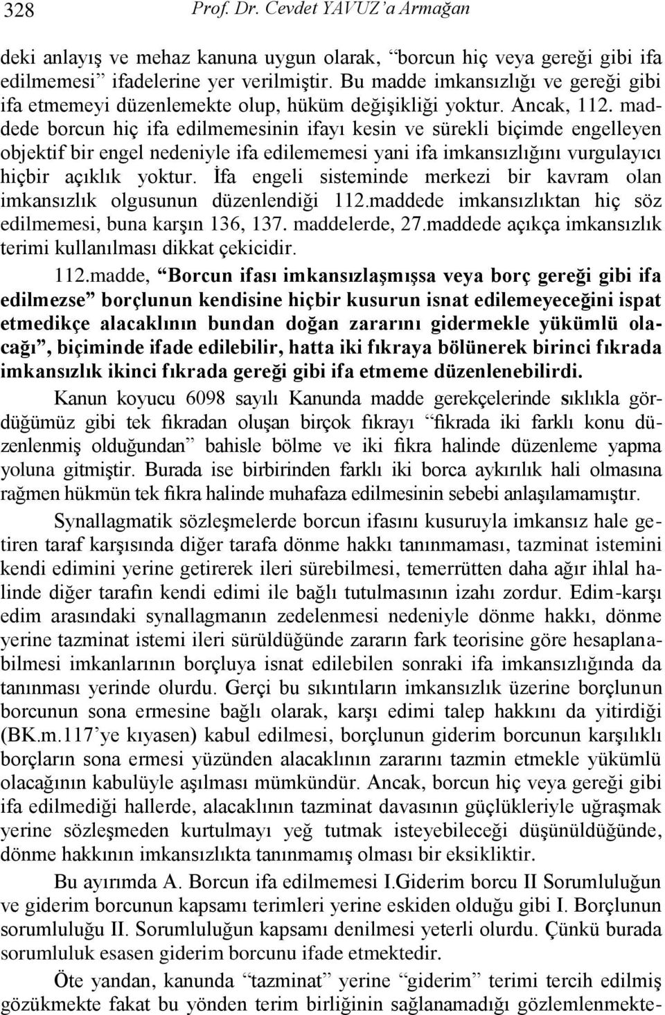 maddede borcun hiç ifa edilmemesinin ifayı kesin ve sürekli biçimde engelleyen objektif bir engel nedeniyle ifa edilememesi yani ifa imkansızlığını vurgulayıcı hiçbir açıklık yoktur.