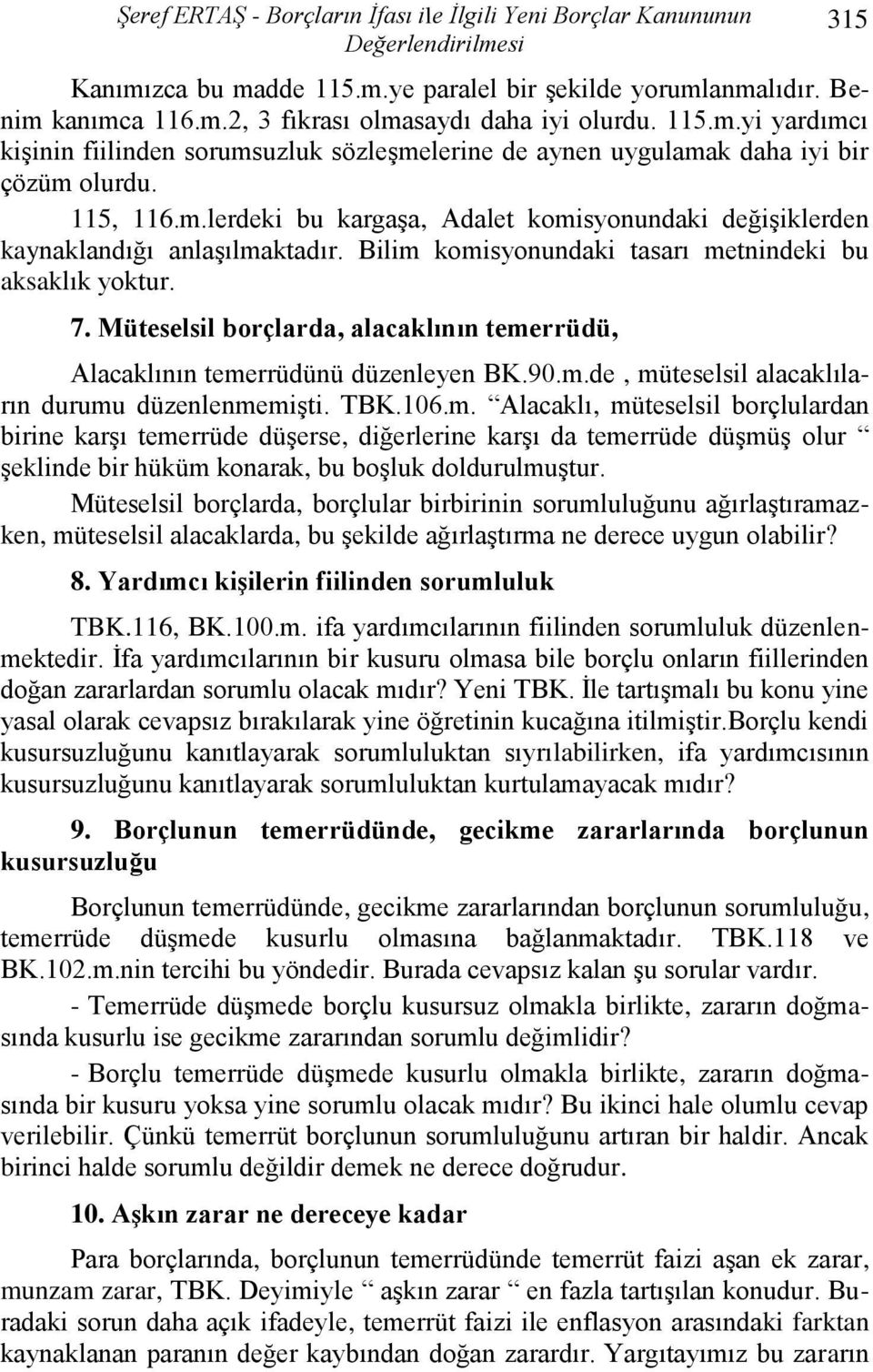 Bilim komisyonundaki tasarı metnindeki bu aksaklık yoktur. 7. Müteselsil borçlarda, alacaklının temerrüdü, Alacaklının temerrüdünü düzenleyen BK.90.m.de, müteselsil alacaklıların durumu düzenlenmemiģti.