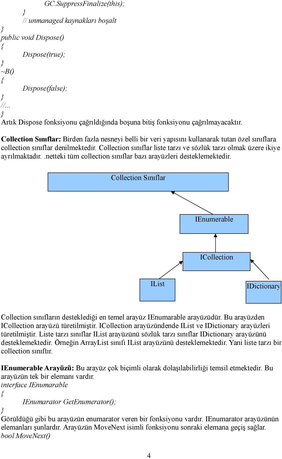 Collection sınıflar liste tarzı ve sözlük tarzı olmak üzere ikiye ayrılmaktadır..netteki tüm collection sınıflar bazı arayüzleri desteklemektedir.