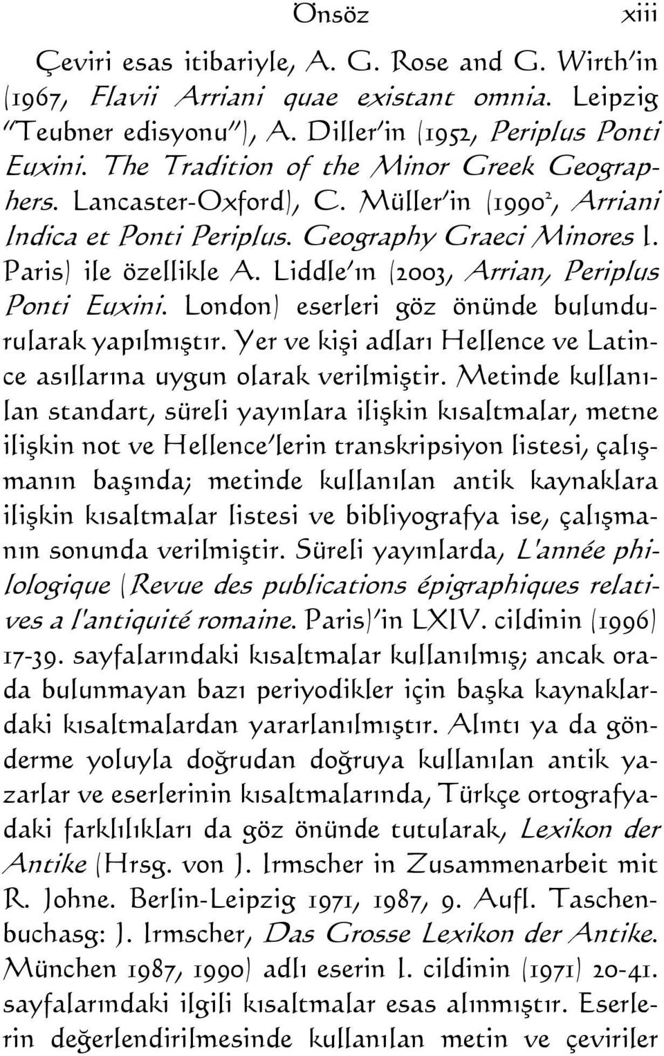 Liddle ın (2003, Arrian, Periplus Ponti Euxini. London) eserleri göz önünde bulundurularak yapılmıştır. Yer ve kişi adları Hellence ve Latince asıllarına uygun olarak verilmiştir.