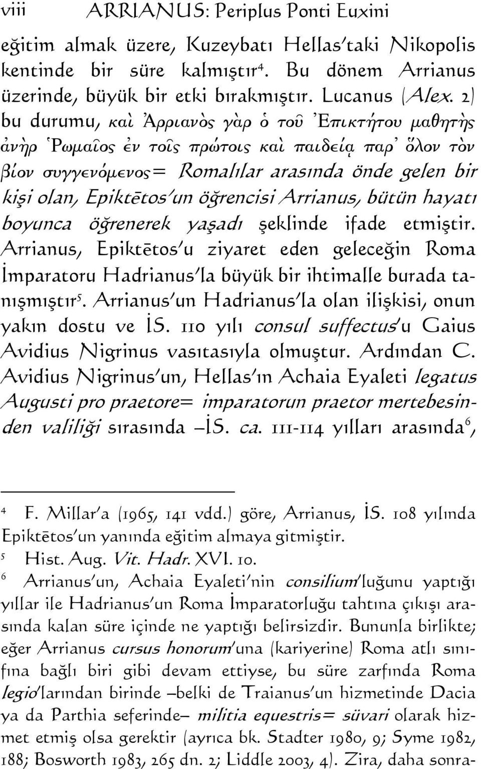 Arrianus, bütün hayatı boyunca öğrenerek yaşadı şeklinde ifade etmiştir. Arrianus, Epiktētos u ziyaret eden geleceğin Roma İmparatoru Hadrianus la büyük bir ihtimalle burada tanışmıştır 5.