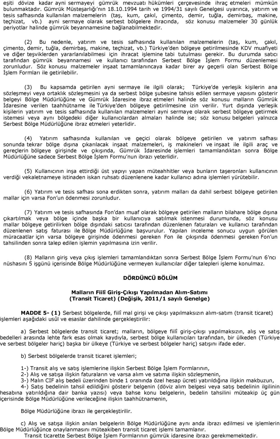 ) ayni sermaye olarak serbest bölgelere ihracında, söz konusu malzemeler 30 günlük periyotlar halinde gümrük beyannamesine bağlanabilmektedir.