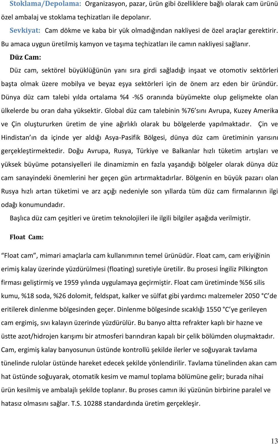 Düz Cam: Düz cam, sektörel büyüklüğünün yanı sıra girdi sağladığı inşaat ve otomotiv sektörleri başta olmak üzere mobilya ve beyaz eşya sektörleri için de önem arz eden bir üründür.