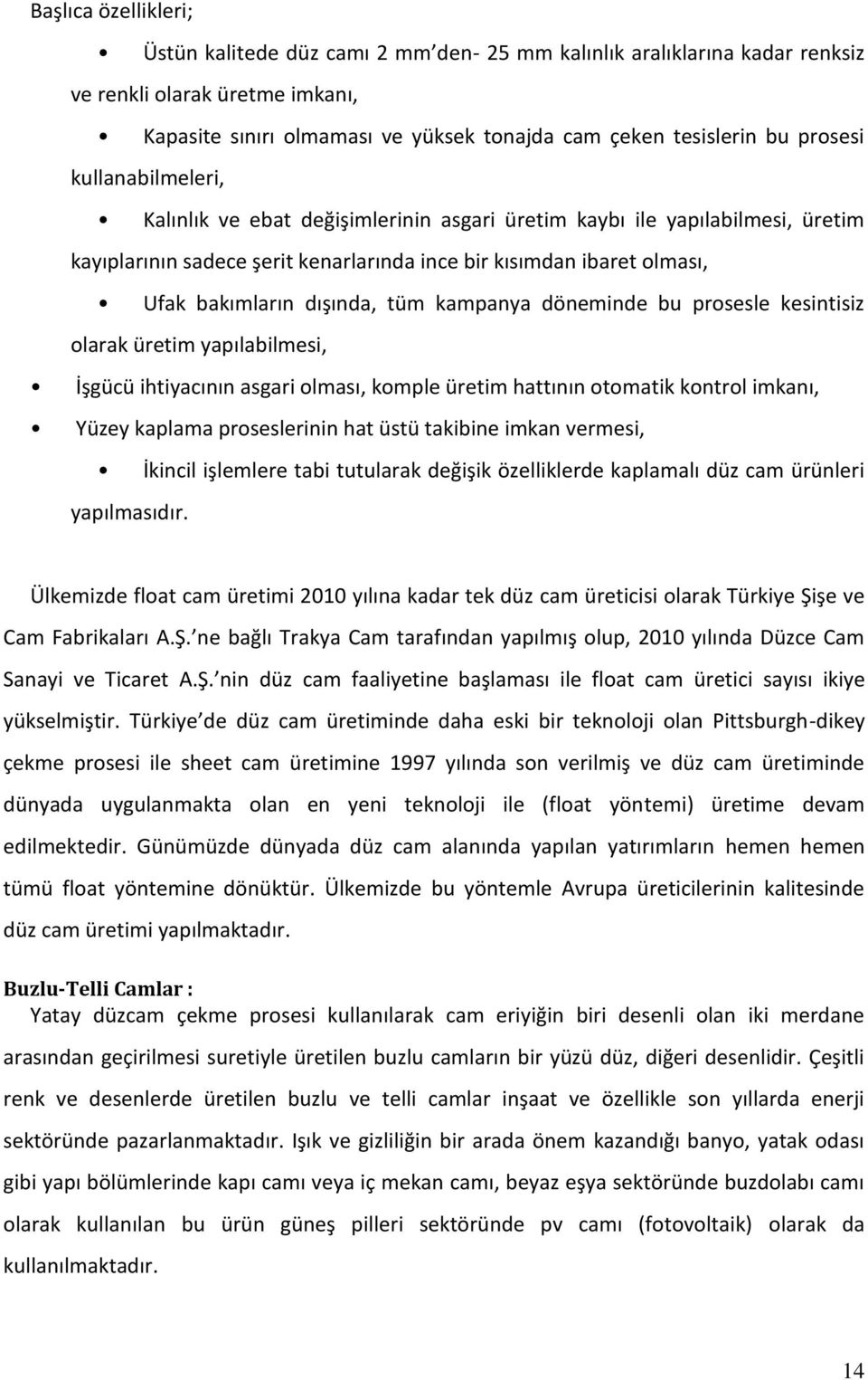 dışında, tüm kampanya döneminde bu prosesle kesintisiz olarak üretim yapılabilmesi, İşgücü ihtiyacının asgari olması, komple üretim hattının otomatik kontrol imkanı, Yüzey kaplama proseslerinin hat