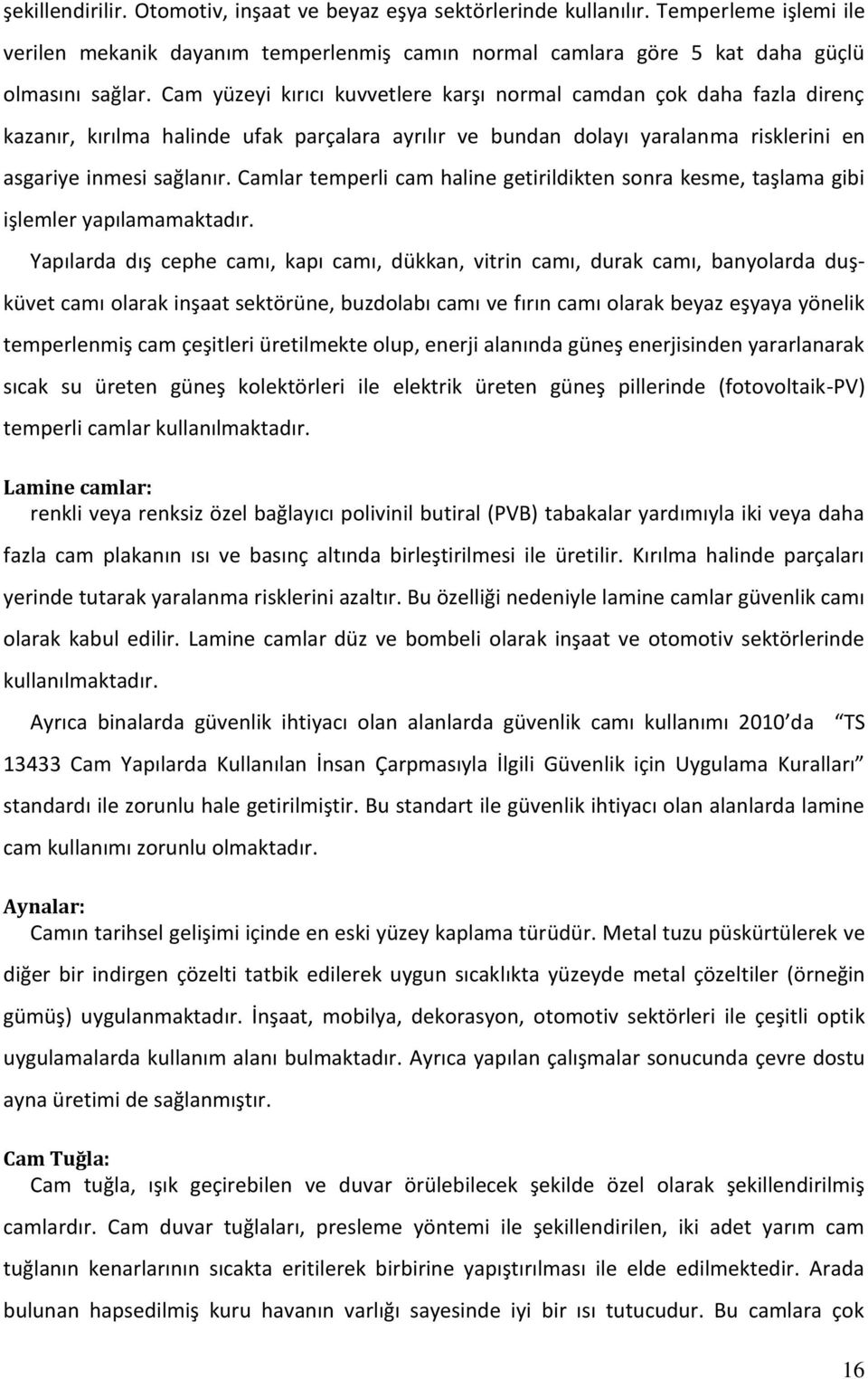 Camlar temperli cam haline getirildikten sonra kesme, taşlama gibi işlemler yapılamamaktadır.