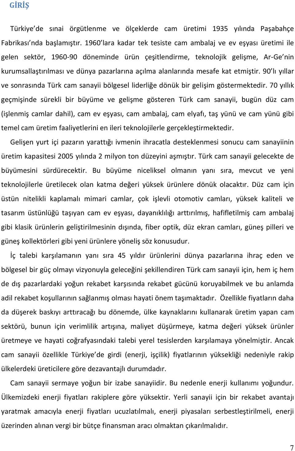 alanlarında mesafe kat etmiştir. 90 lı yıllar ve sonrasında Türk cam sanayii bölgesel liderliğe dönük bir gelişim göstermektedir.