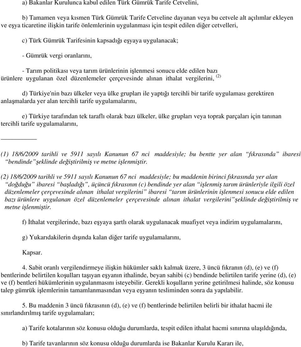 sonucu elde edilen bazı ürünlere uygulanan özel düzenlemeler çerçevesinde alınan ithalat vergilerini, (2) d) Türkiye'nin bazı ülkeler veya ülke grupları ile yaptığı tercihli bir tarife uygulaması