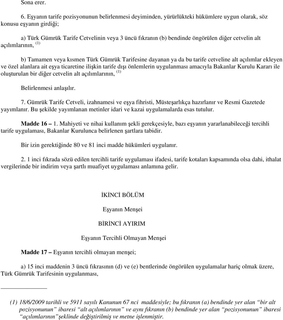 diğer cetvelin alt açılımlarının, (1) b) Tamamen veya kısmen Türk Gümrük Tarifesine dayanan ya da bu tarife cetveline alt açılımlar ekleyen ve özel alanlara ait eşya ticaretine ilişkin tarife dışı