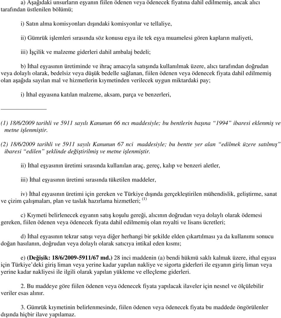 satışında kullanılmak üzere, alıcı tarafından doğrudan veya dolaylı olarak, bedelsiz veya düşük bedelle sağlanan, fiilen ödenen veya ödenecek fiyata dahil edilmemiş olan aşağıda sayılan mal ve