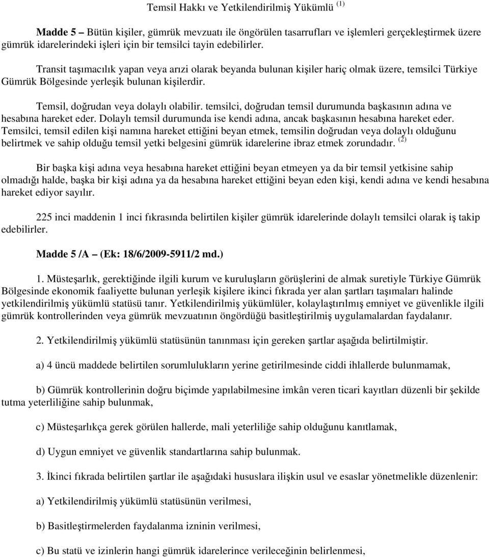 Temsil, doğrudan veya dolaylı olabilir. temsilci, doğrudan temsil durumunda başkasının adına ve hesabına hareket eder. Dolaylı temsil durumunda ise kendi adına, ancak başkasının hesabına hareket eder.