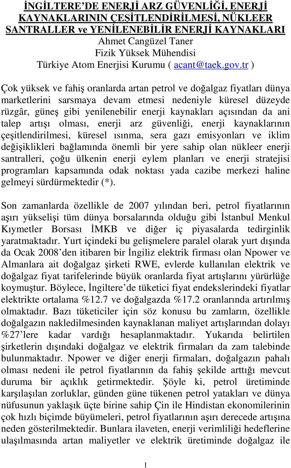 tr ) Çok yüksek ve fahiş oranlarda artan petrol ve doğalgaz fiyatları dünya marketlerini sarsmaya devam etmesi nedeniyle küresel düzeyde rüzgâr, güneş gibi yenilenebilir enerji kaynakları açısından