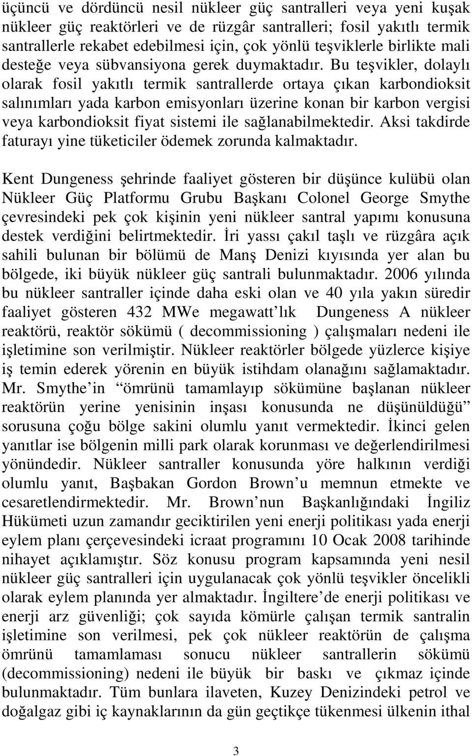 Bu teşvikler, dolaylı olarak fosil yakıtlı termik santrallerde ortaya çıkan karbondioksit salınımları yada karbon emisyonları üzerine konan bir karbon vergisi veya karbondioksit fiyat sistemi ile