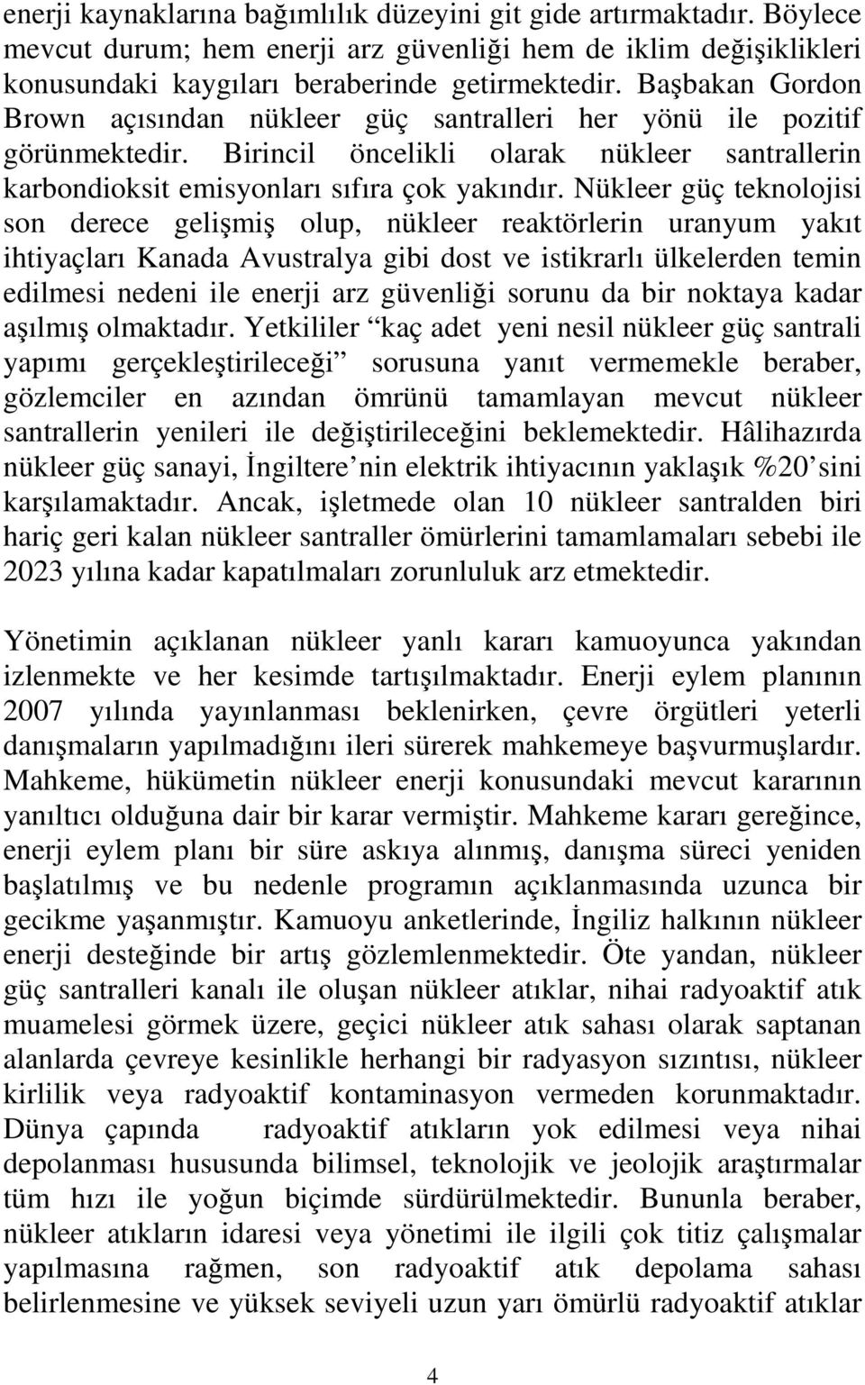 Nükleer güç teknolojisi son derece gelişmiş olup, nükleer reaktörlerin uranyum yakıt ihtiyaçları Kanada Avustralya gibi dost ve istikrarlı ülkelerden temin edilmesi nedeni ile enerji arz güvenliği