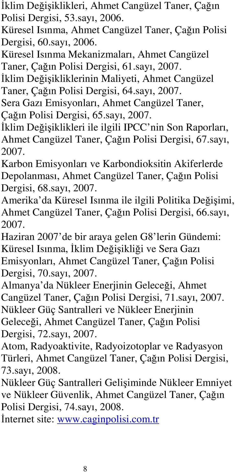 sayı, 2007. Karbon Emisyonları ve Karbondioksitin Akiferlerde Depolanması, Ahmet Cangüzel Taner, Çağın Polisi Dergisi, 68.sayı, 2007. Amerika da Küresel Isınma ile ilgili Politika Değişimi, Ahmet Cangüzel Taner, Çağın Polisi Dergisi, 66.