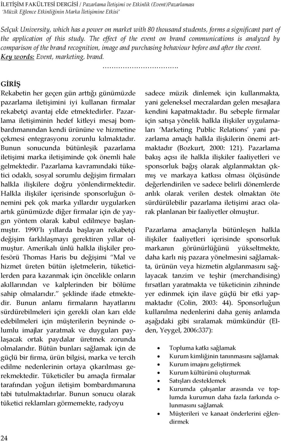 . GİRİŞ Rekabetin her geçen gün arttığı günümüzde pazarlama iletişimini iyi kullanan firmalar rekabetçi avantaj elde etmektedirler.