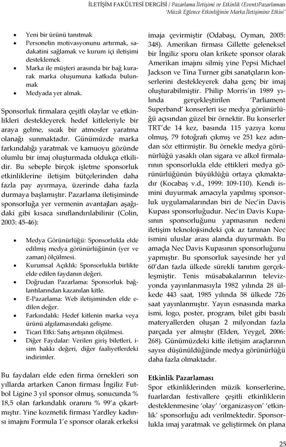 Günümüzde marka farkındalığı yaratmak ve kamuoyu gözünde olumlu bir imaj oluşturmada oldukça etkilidir.