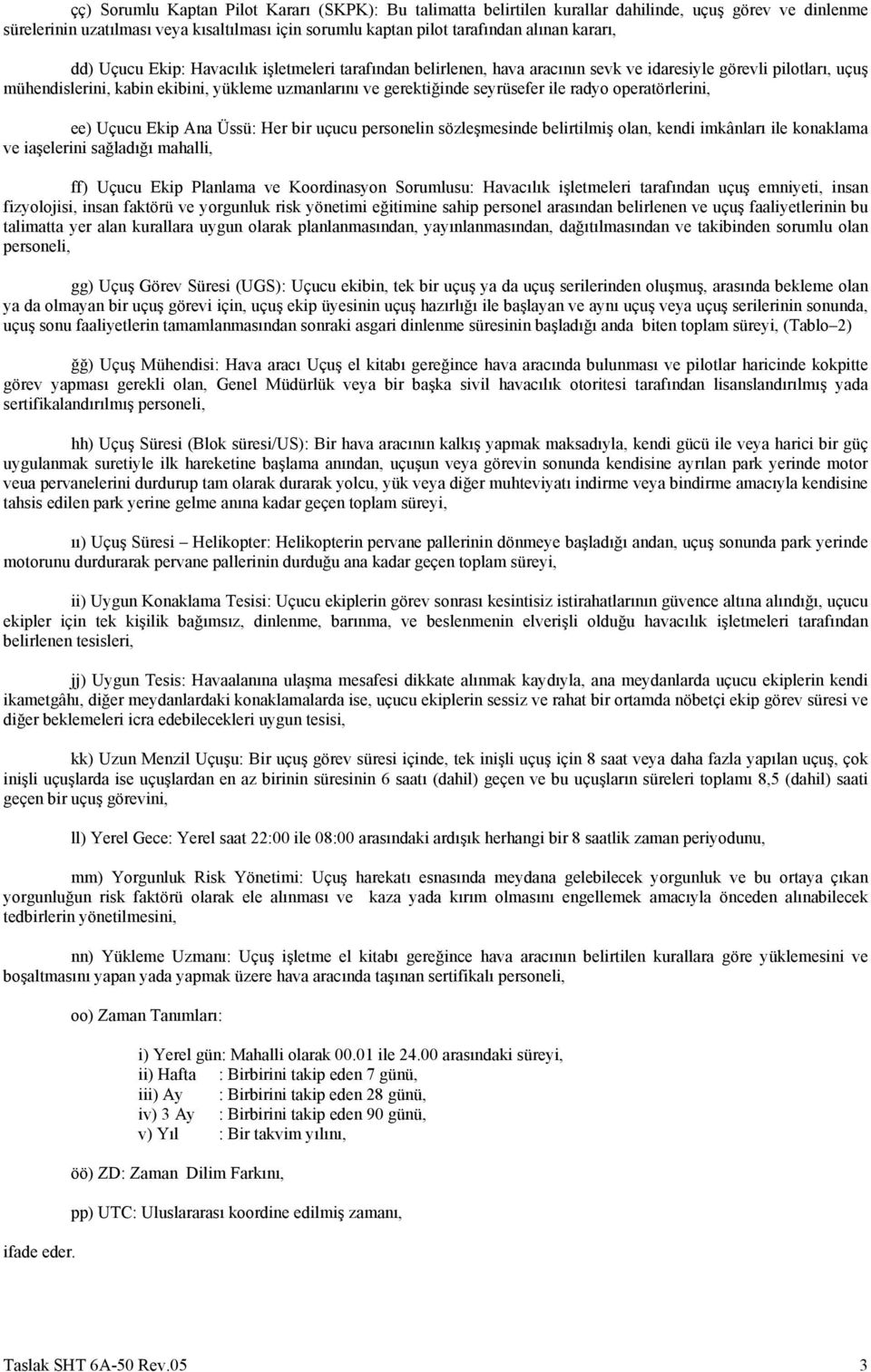 radyo operatörlerini, ee) Uçucu Ekip Ana Üssü: Her bir uçucu personelin sözleşmesinde belirtilmiş olan, kendi imkânları ile konaklama ve iaşelerini sağladığı mahalli, ff) Uçucu Ekip Planlama ve