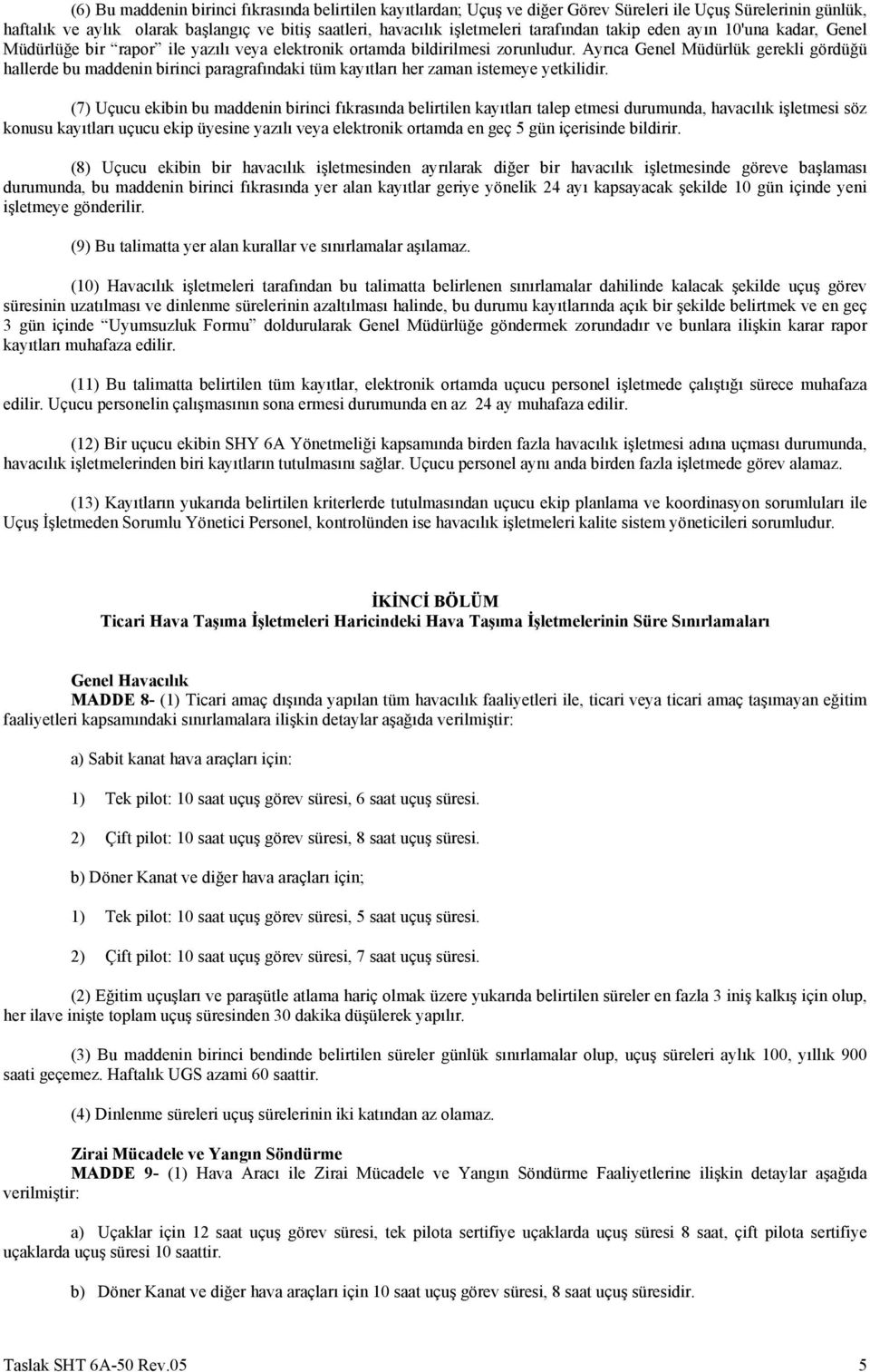 Ayrıca Genel Müdürlük gerekli gördüğü hallerde bu maddenin birinci paragrafındaki tüm kayıtları her zaman istemeye yetkilidir.