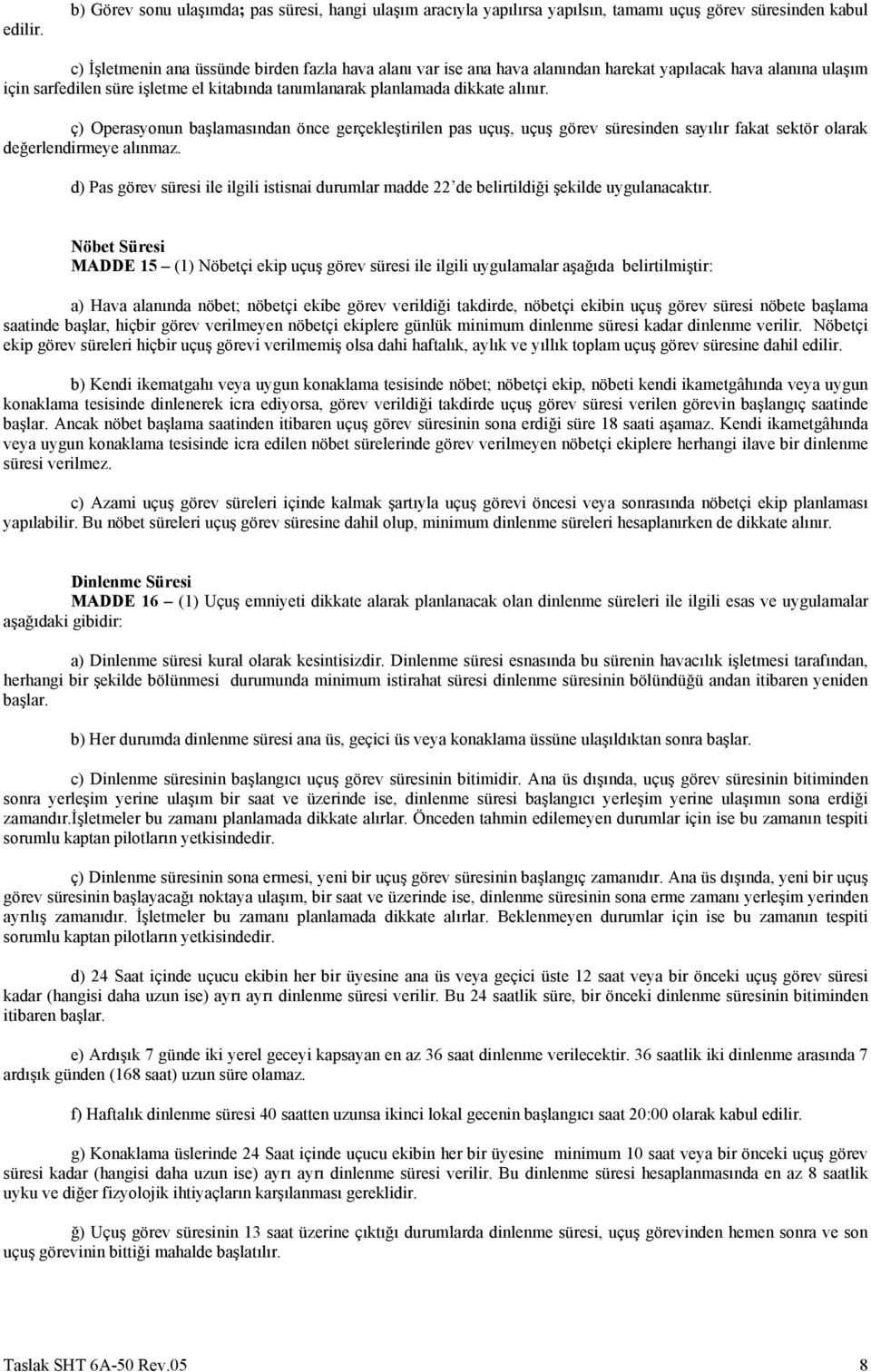 yapılacak hava alanına ulaşım için sarfedilen süre işletme el kitabında tanımlanarak planlamada dikkate alınır.