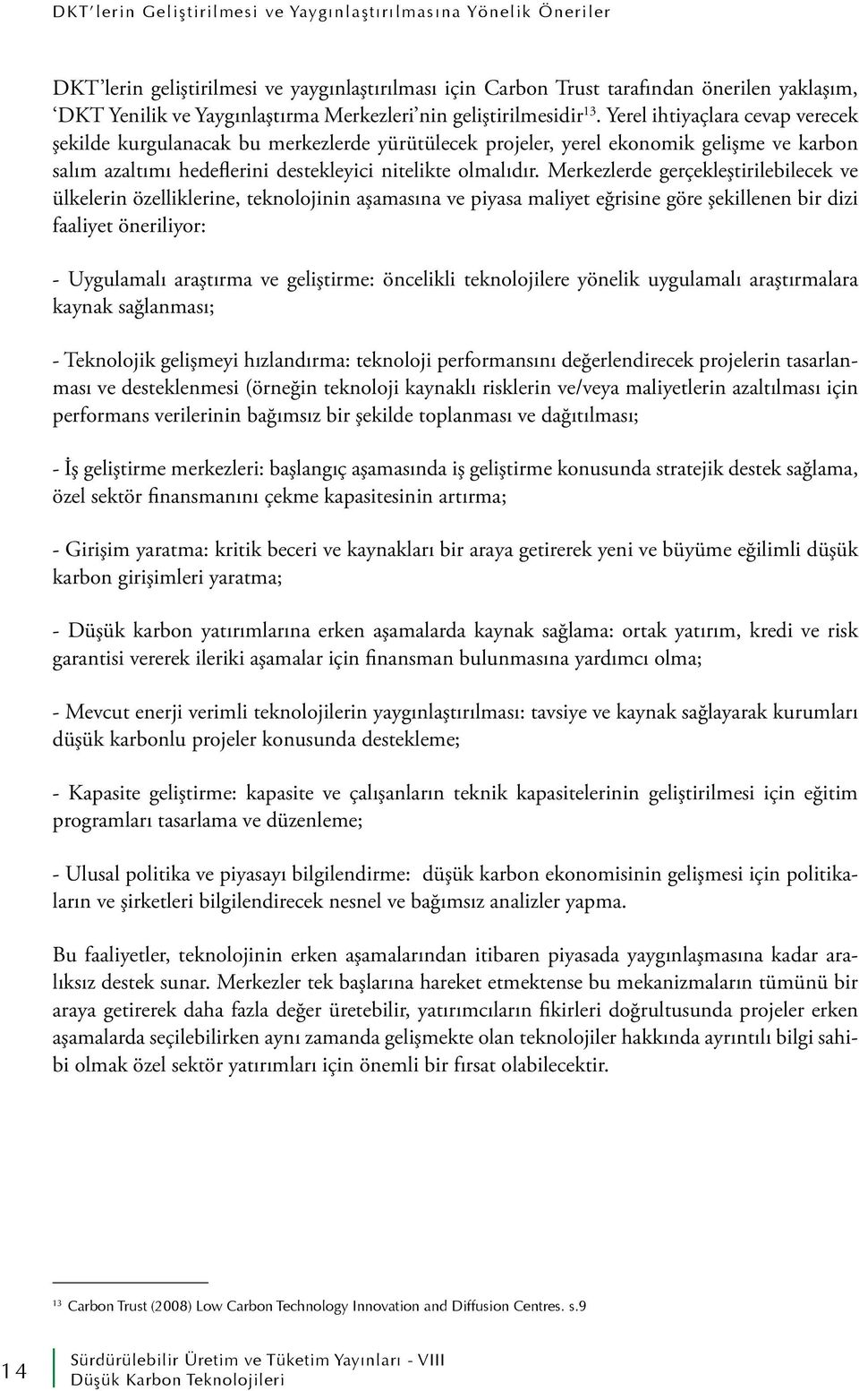 Yerel ihtiyaçlara cevap verecek şekilde kurgulanacak bu merkezlerde yürütülecek projeler, yerel ekonomik gelişme ve karbon salım azaltımı hedeflerini destekleyici nitelikte olmalıdır.