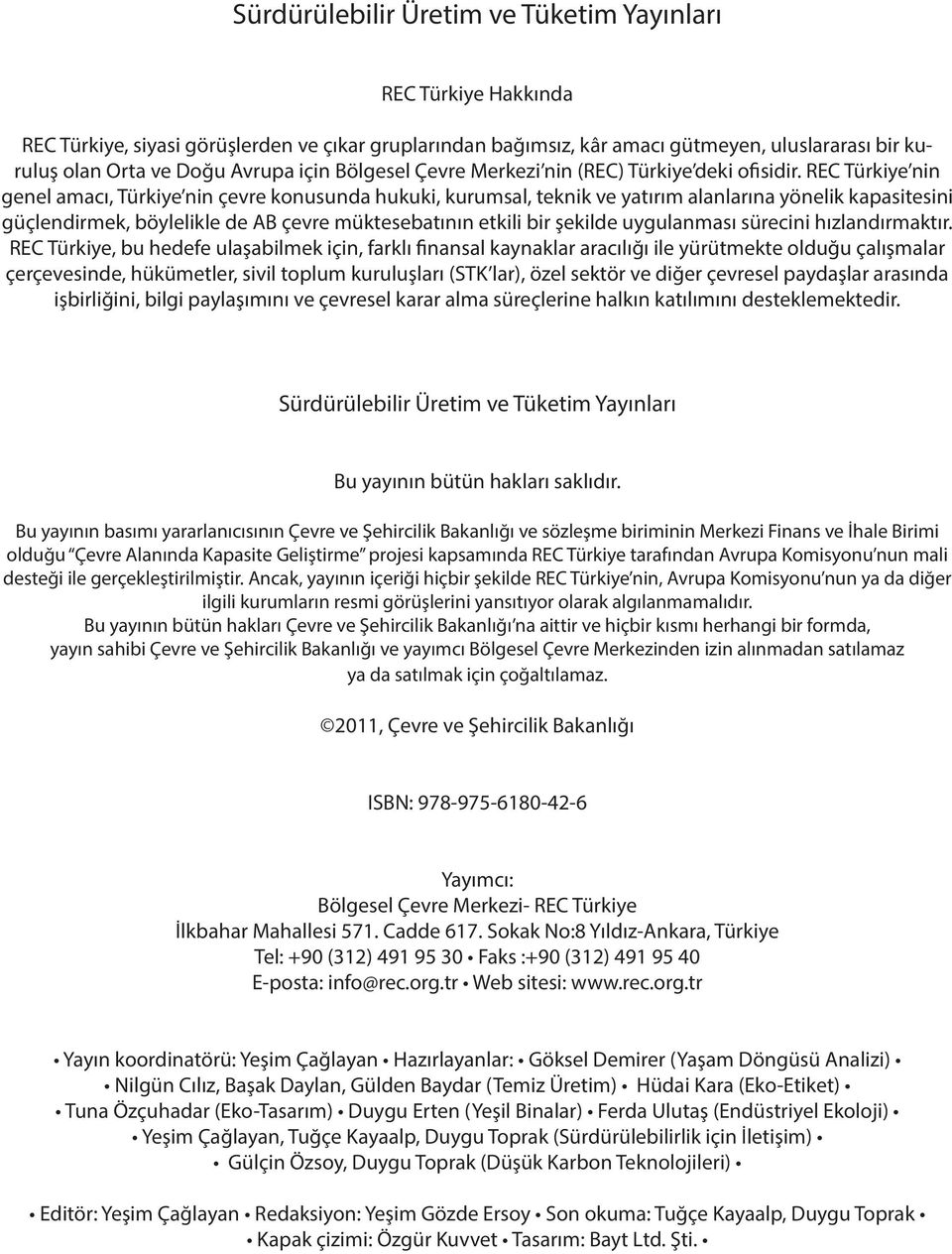 REC Türkiye nin genel amacı, Türkiye nin çevre konusunda hukuki, kurumsal, teknik ve yatırım alanlarına yönelik kapasitesini güçlendirmek, böylelikle de AB çevre müktesebatının etkili bir şekilde