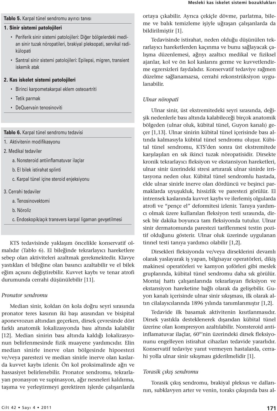 Epilepsi, migren, transient iskemik atak 2. Kas iskelet sistemi patolojileri Birinci karpometakarpal eklem osteoartriti Tetik parmak DeQuervain tenosinoviti Tablo 6. Karpal tünel sendromu tedavisi 1.