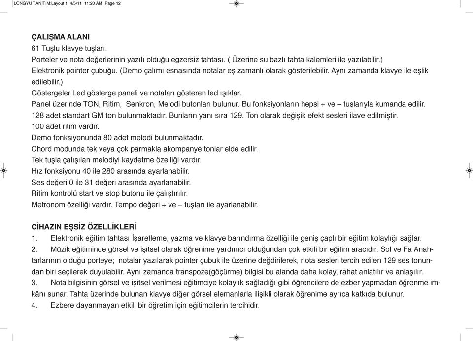 ) Göstergeler Led gösterge paneli ve notaları gösteren led ışıklar. Panel üzerinde TON, Ritim, Senkron, Melodi butonları bulunur. Bu fonksiyonların hepsi + ve tuşlarıyla kumanda edilir.