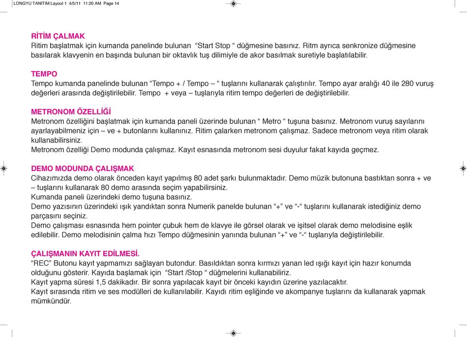 TEMPO Tempo kumanda panelinde bulunan Tempo + / Tempo tuşlarını kullanarak çalıştırılır. Tempo ayar aralığı 40 ile 280 vuruş değerleri arasında değiştirilebilir.