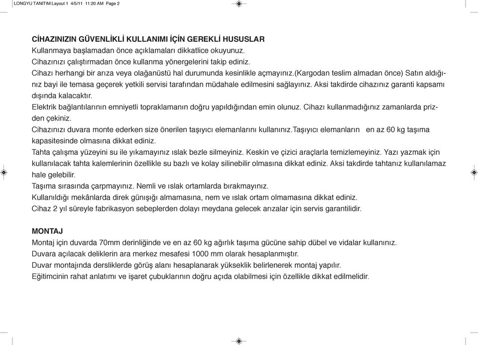 (kargodan teslim almadan önce) Satın aldığınız bayi ile temasa geçerek yetkili servisi tarafından müdahale edilmesini sağlayınız. Aksi takdirde cihazınız garanti kapsamı dışında kalacaktır.