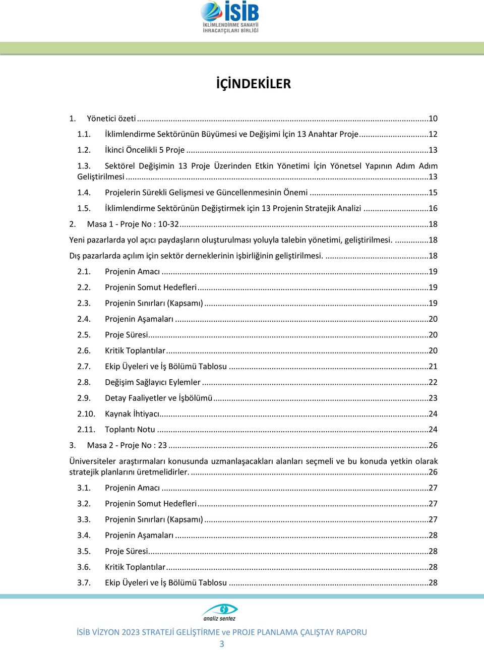 ..18 Yeni pazarlarda yol açıcı paydaşların oluşturulması yoluyla talebin yönetimi, geliştirilmesi....18 Dış pazarlarda açılım için sektör derneklerinin işbirliğinin geliştirilmesi....18 2.1. Projenin Amacı.