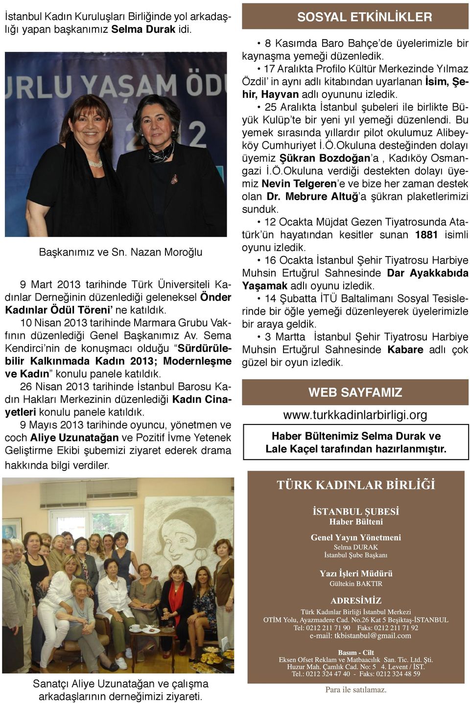 10 Nisan 2013 tarihinde Marmara Grubu Vakfının düzenlediği Genel Başkanımız Av. Sema Kendirci nin de konuşmacı olduğu Sürdürülebilir Kalkınmada Kadın 2013; Modernleşme ve Kadın konulu panele katıldık.