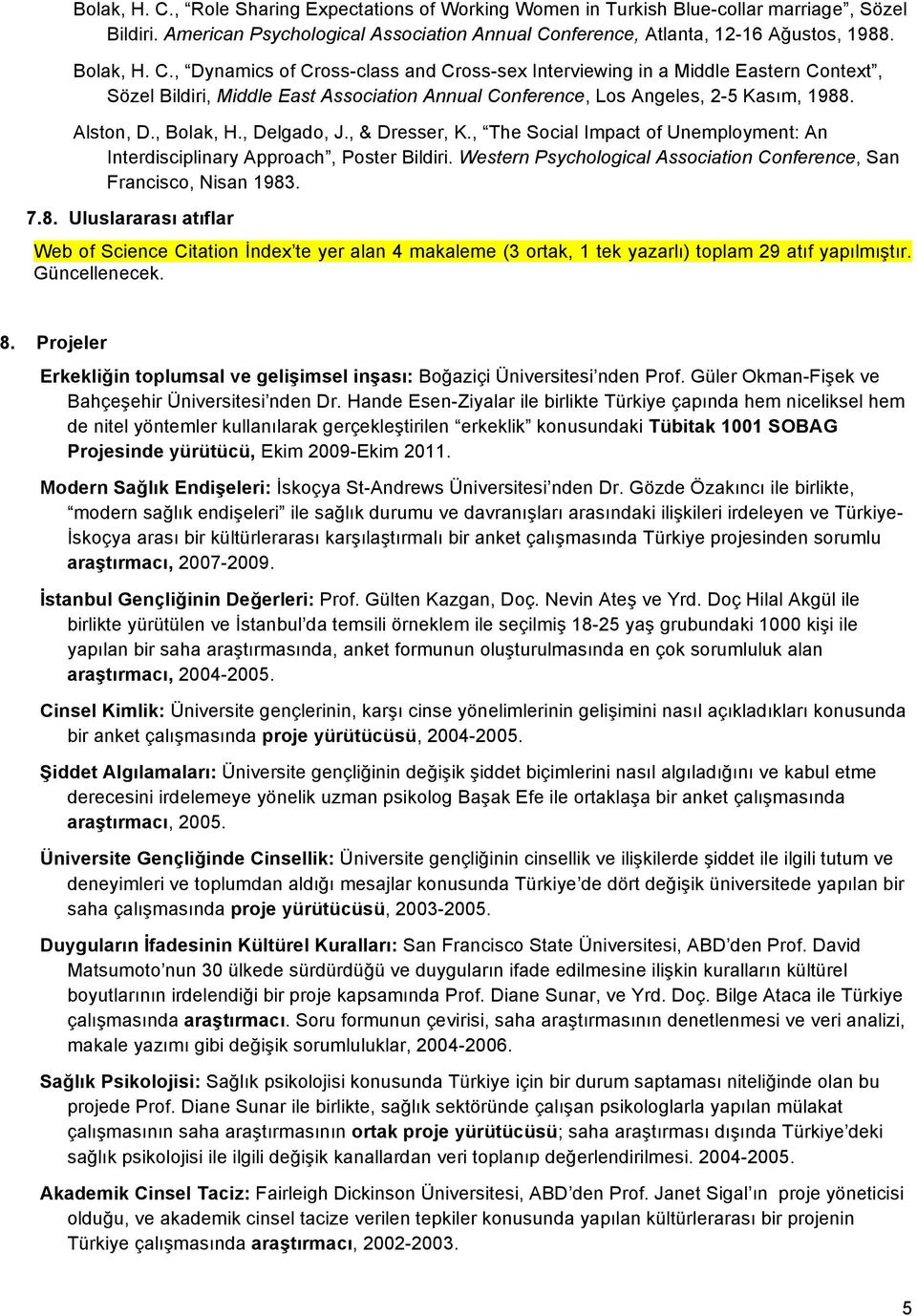 , Delgado, J., & Dresser, K., The Social Impact of Unemployment: An Interdisciplinary Approach, Poster Bildiri. Western Psychological Association Conference, San Francisco, Nisan 1983