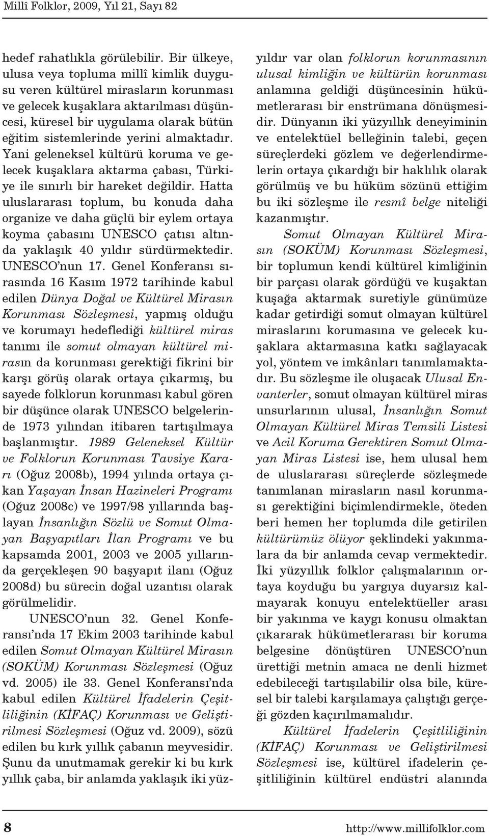 almaktadır. Yani geleneksel kültürü koruma ve gelecek kuşaklara aktarma çabası, Türkiye ile sınırlı bir hareket değildir.