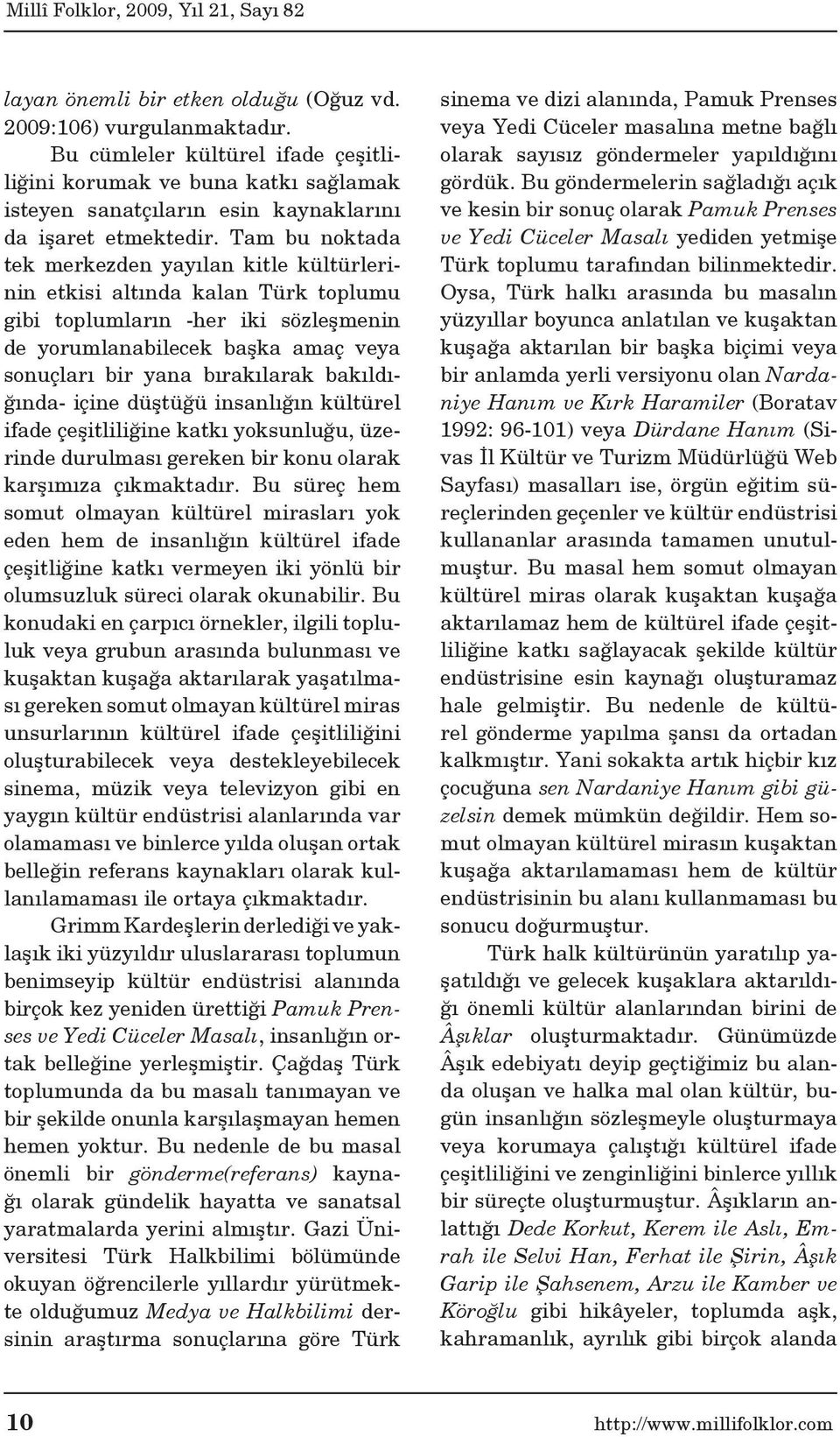 bakıldığında- içine düştüğü insanlığın kültürel ifade çeşitliliğine katkı yoksunluğu, üzerinde durulması gereken bir konu olarak karşımıza çıkmaktadır.