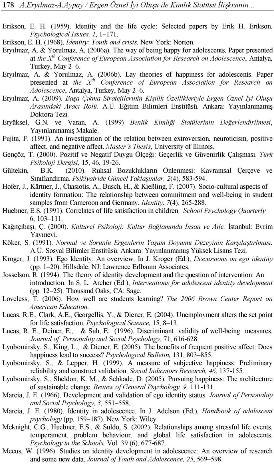 Paper presented at the X th Conference of European Association for Research on Adolescence, Antalya, Turkey, May 2 6. Eryılmaz, A. & Yorulmaz, A. (2006b). Lay theories of happiness for adolescents.