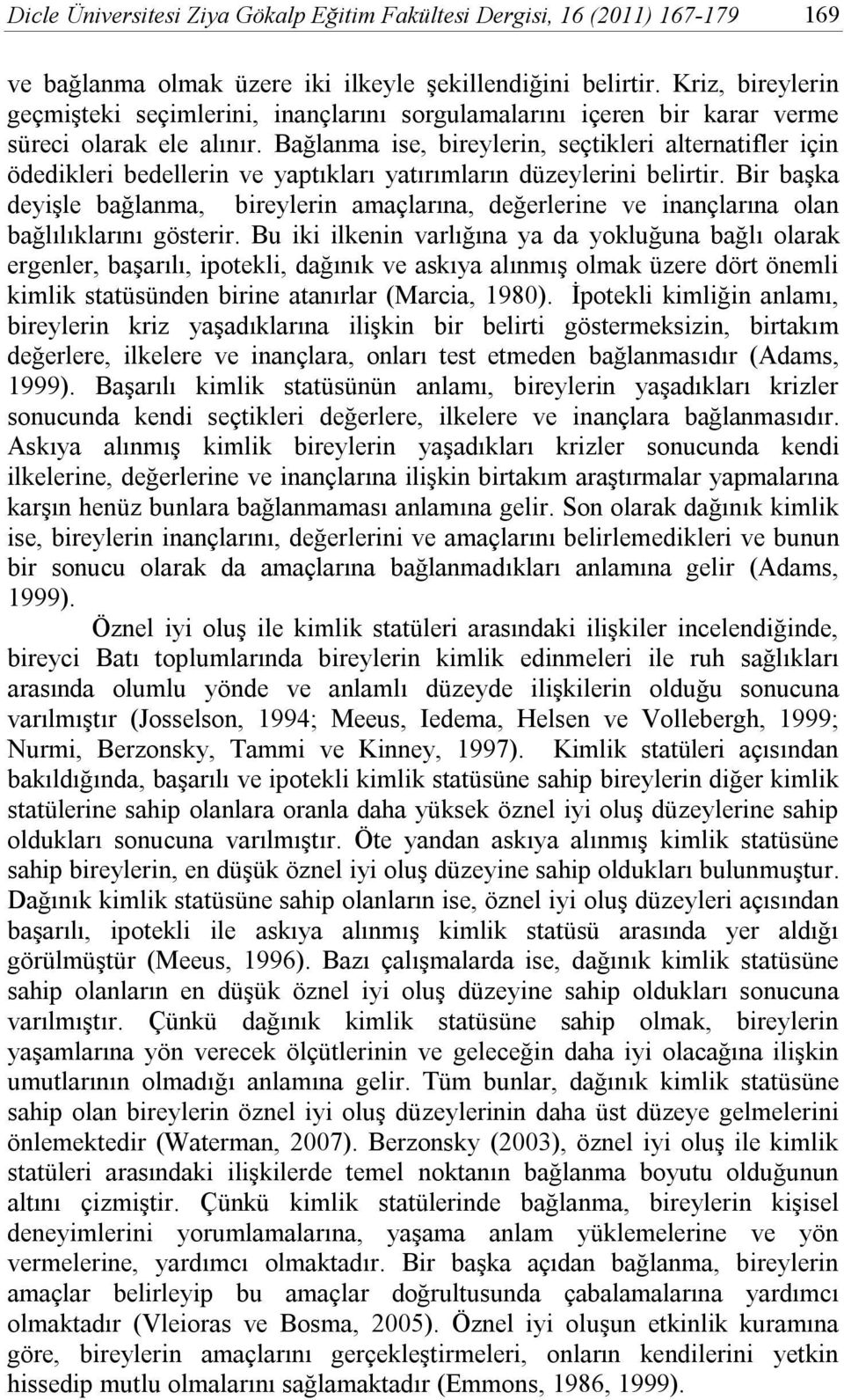 Bağlanma ise, bireylerin, seçtikleri alternatifler için ödedikleri bedellerin ve yaptıkları yatırımların düzeylerini belirtir.