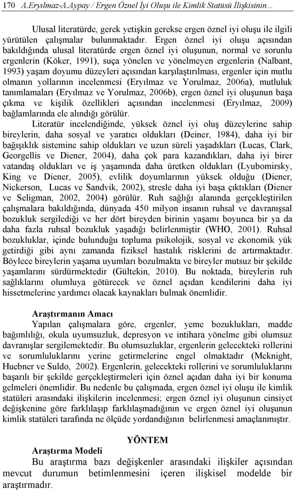 doyumu düzeyleri açısından karşılaştırılması, ergenler için mutlu olmanın yollarının incelenmesi (Eryılmaz ve Yorulmaz, 2006a), mutluluk tanımlamaları (Eryılmaz ve Yorulmaz, 2006b), ergen öznel iyi