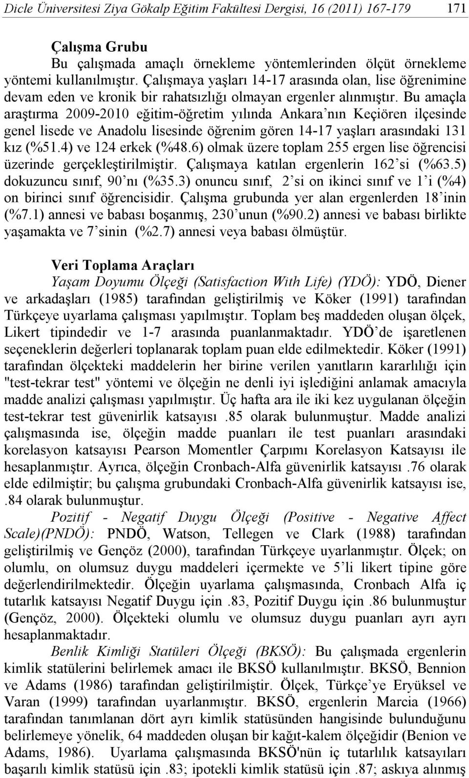 Bu amaçla araştırma 2009-2010 eğitim-öğretim yılında Ankara nın Keçiören ilçesinde genel lisede ve Anadolu lisesinde öğrenim gören 14-17 yaşları arasındaki 131 kız (%51.4) ve 124 erkek (%48.