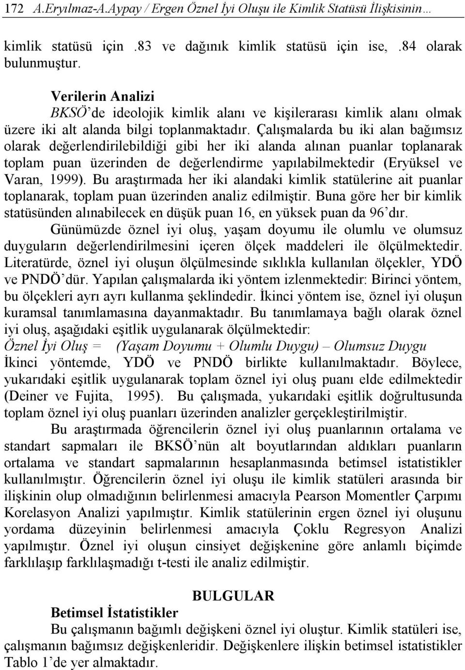 Çalışmalarda bu iki alan bağımsız olarak değerlendirilebildiği gibi her iki alanda alınan puanlar toplanarak toplam puan üzerinden de değerlendirme yapılabilmektedir (Eryüksel ve Varan, 1999).