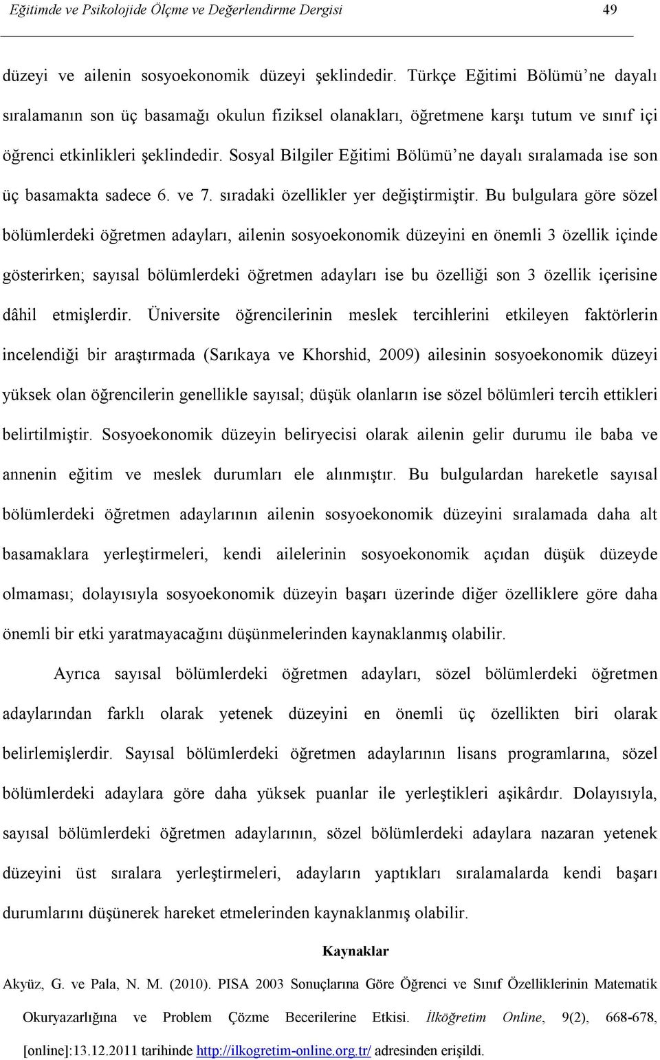 Sosyal Bilgiler Eğitimi Bölümü ne dayalı sıralamada ise son üç basamakta sadece 6. ve 7. sıradaki özellikler yer değiştirmiştir.