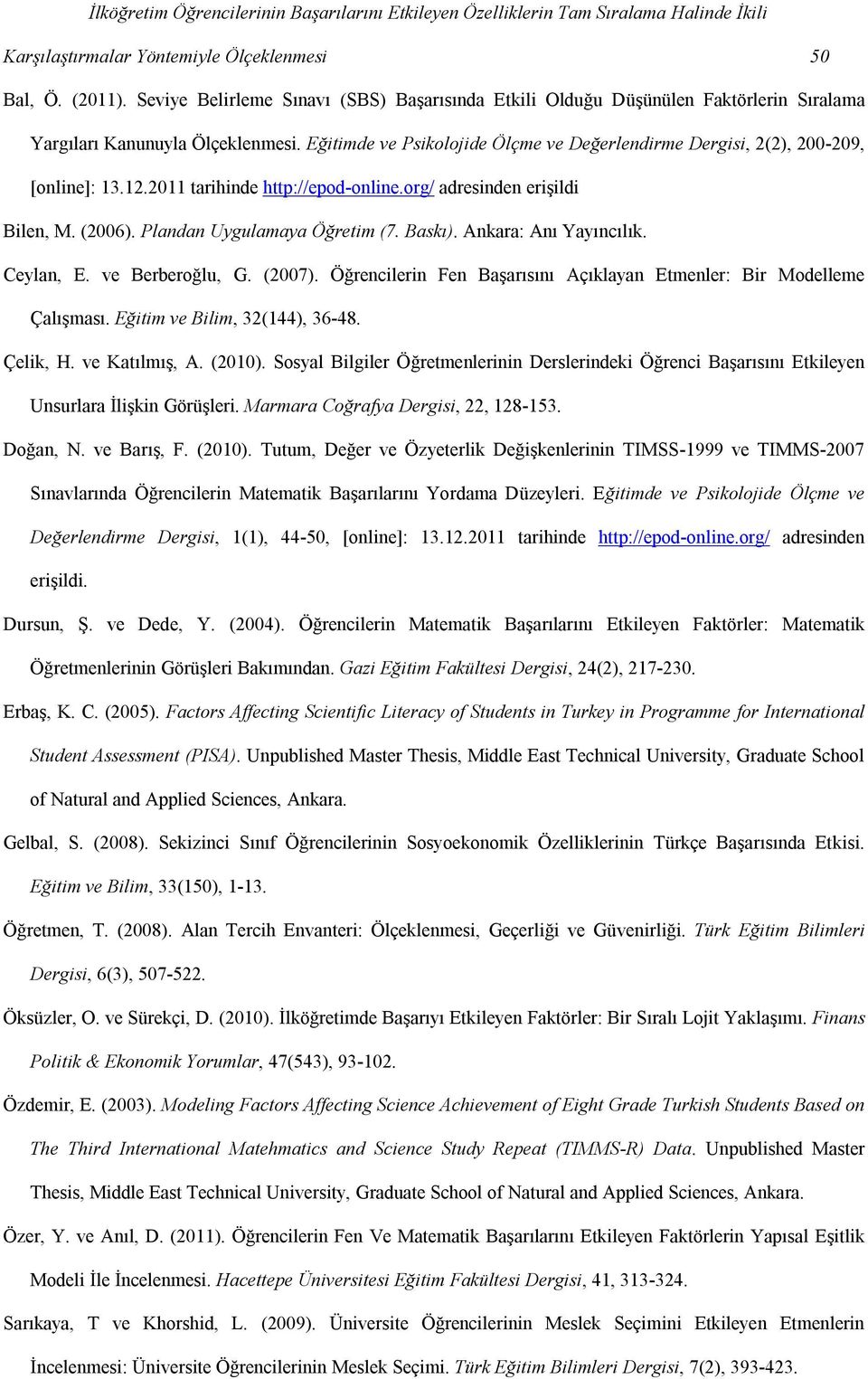 Eğitimde ve Psikolojide Ölçme ve Değerlendirme Dergisi, 2(2), 200-209, [online]: 13.12.2011 tarihinde http://epod-online.org/ adresinden erişildi Bilen, M. (2006). Plandan Uygulamaya Öğretim (7.