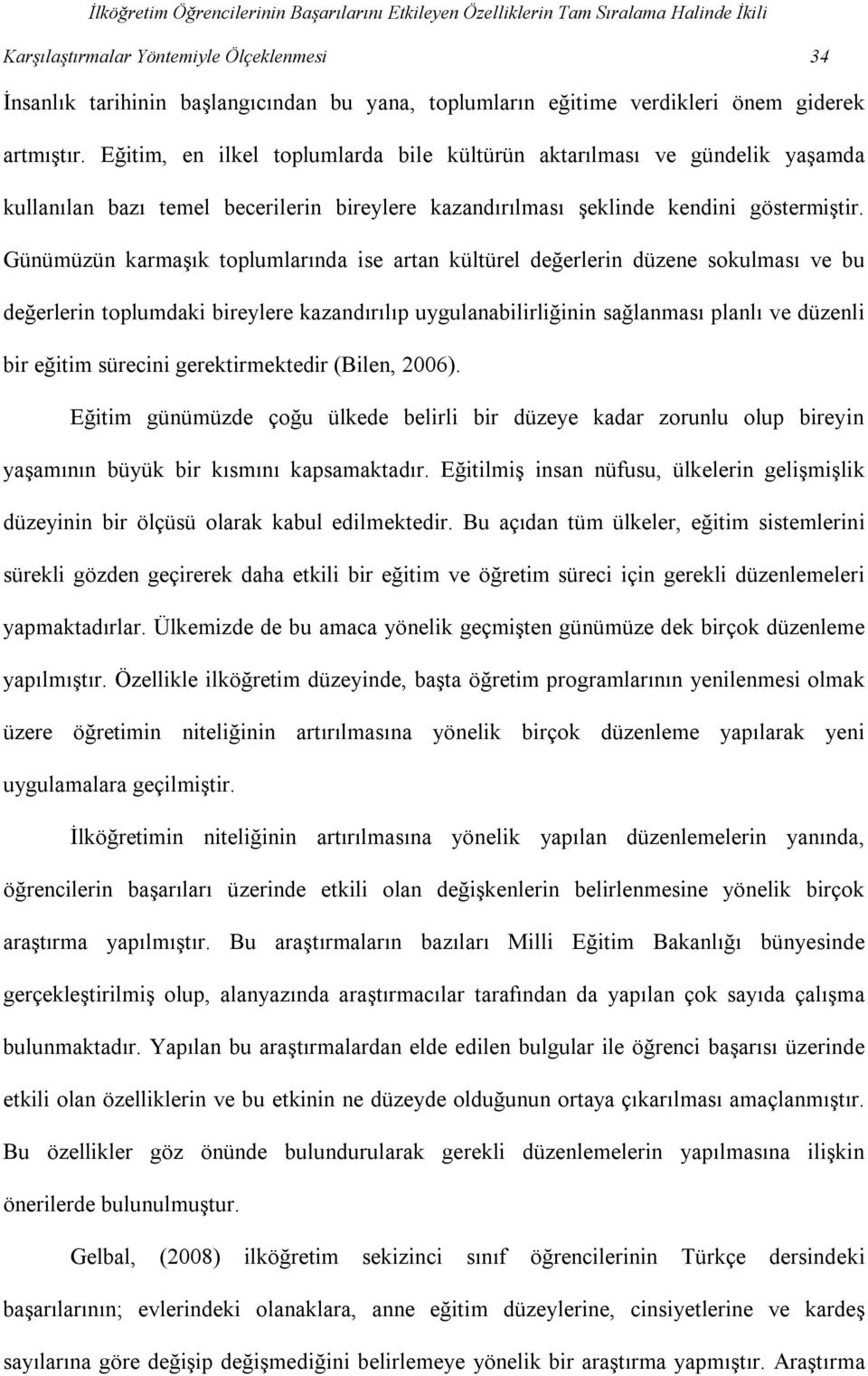 Günümüzün karmaşık toplumlarında ise artan kültürel değerlerin düzene sokulması ve bu değerlerin toplumdaki bireylere kazandırılıp uygulanabilirliğinin sağlanması planlı ve düzenli bir eğitim